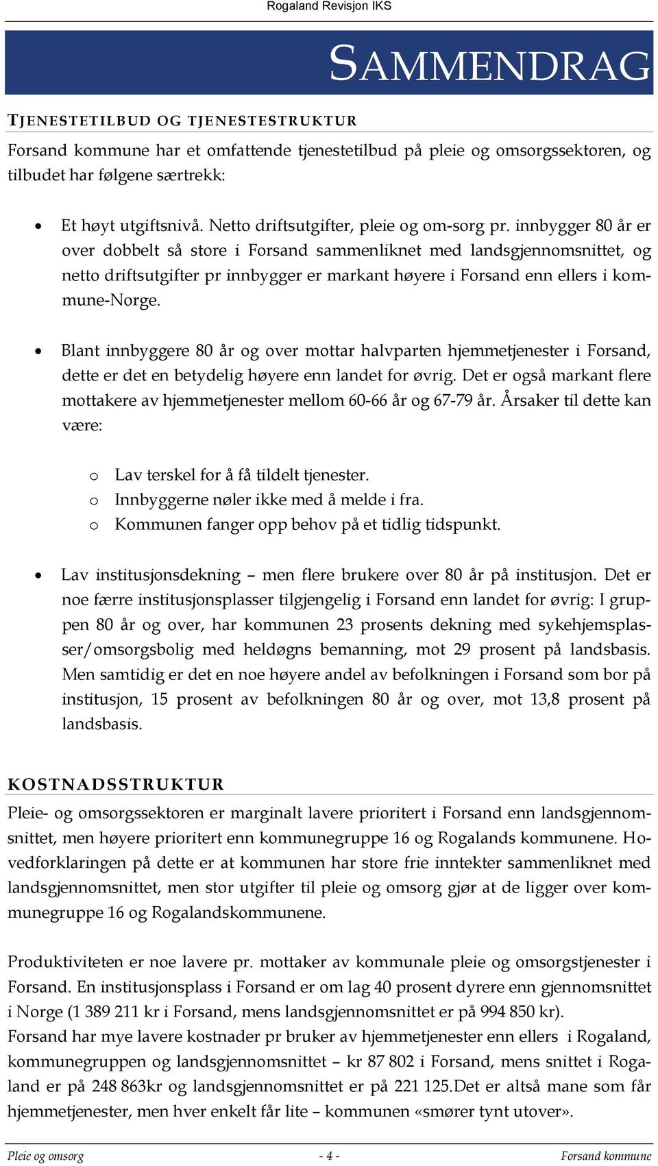 innbygger 80 år er over dobbelt så store i Forsand sammenliknet med landsgjennomsnittet, og netto driftsutgifter pr innbygger er markant høyere i Forsand enn ellers i kommune-norge.