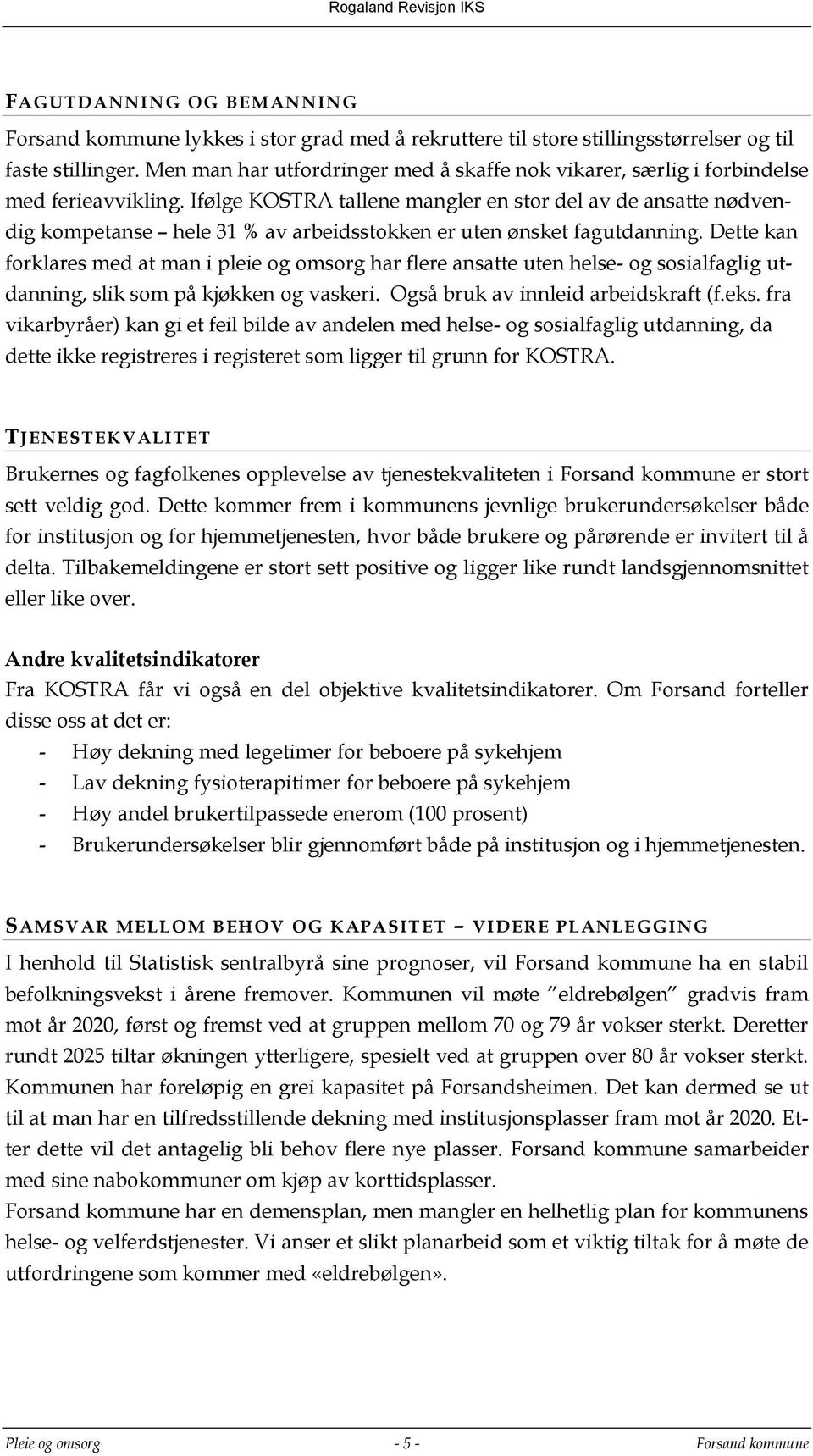 Ifølge KOSTRA tallene mangler en stor del av de ansatte nødvendig kompetanse hele 31 % av arbeidsstokken er uten ønsket fagutdanning.