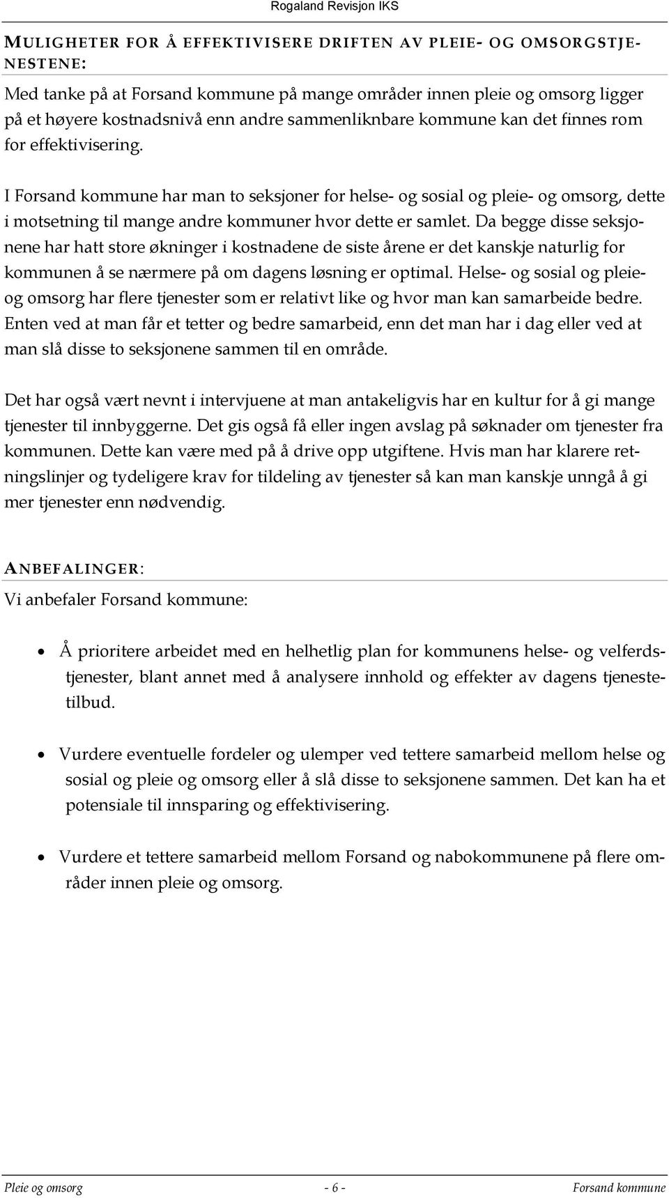 I Forsand kommune har man to seksjoner for helse- og sosial og pleie- og omsorg, dette i motsetning til mange andre kommuner hvor dette er samlet.