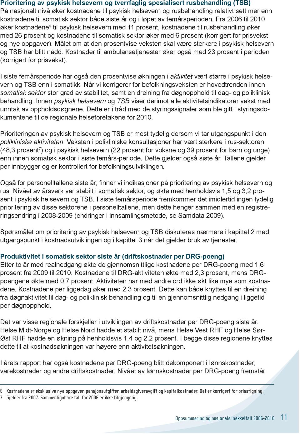 Fra 2006 til 2010 øker kostnadene 6 til psykisk helsevern med 11 prosent, kostnadene til rusbehandling øker med 26 prosent og kostnadene til somatisk sektor øker med 6 prosent (korrigert for