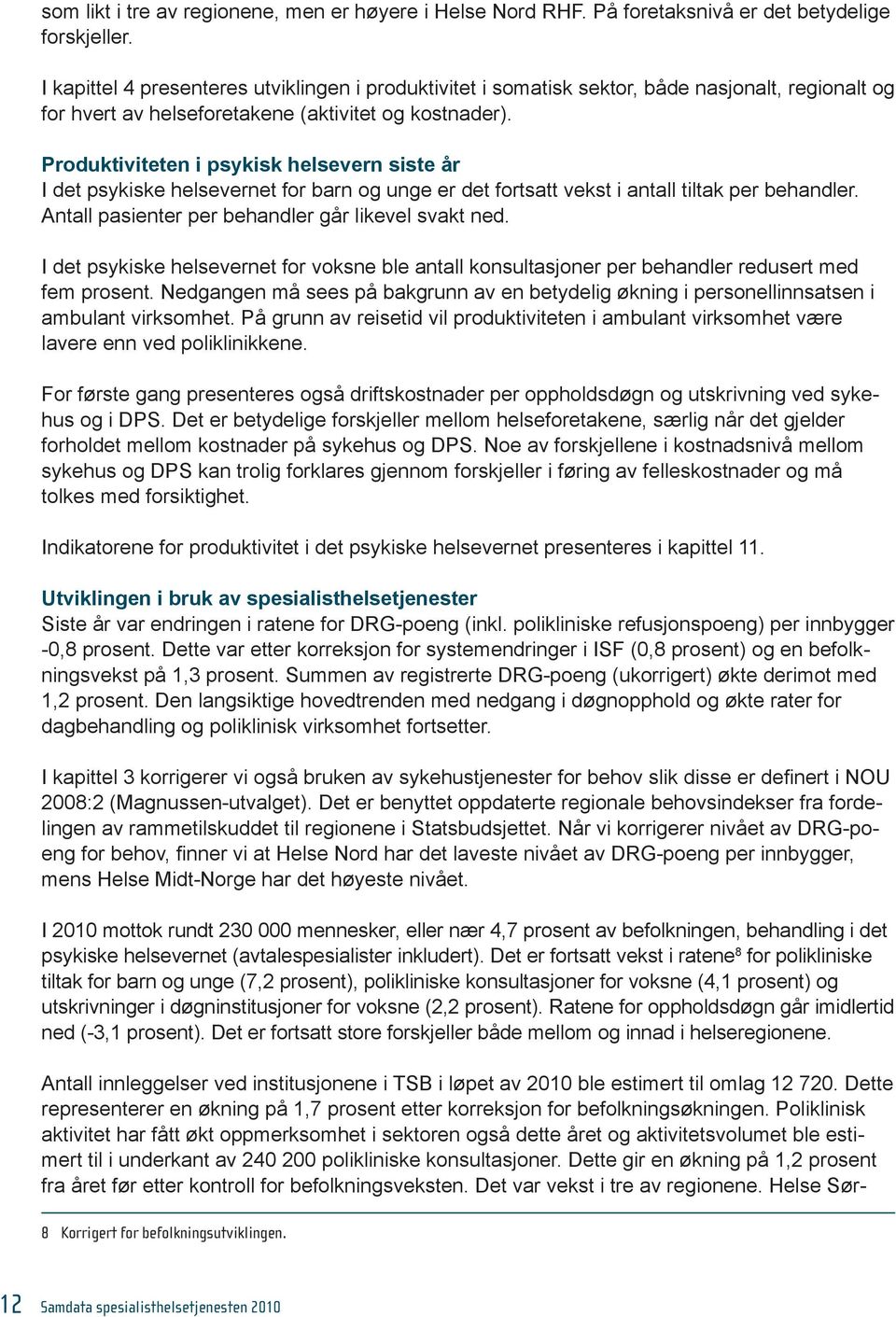 Produktiviteten i psykisk helsevern siste år I det psykiske helsevernet for barn og unge er det fortsatt vekst i antall tiltak per behandler. Antall pasienter per behandler går likevel svakt ned.