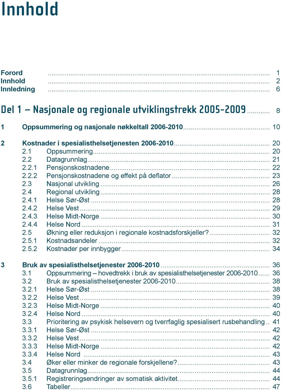 3 Nasjonal utvikling... 26 2.4 Regional utvikling... 28 2.4.1 Helse Sør-Øst... 28 2.4.2 Helse Vest... 29 2.4.3 Helse Midt-Norge... 30 2.4.4 Helse Nord... 31 2.