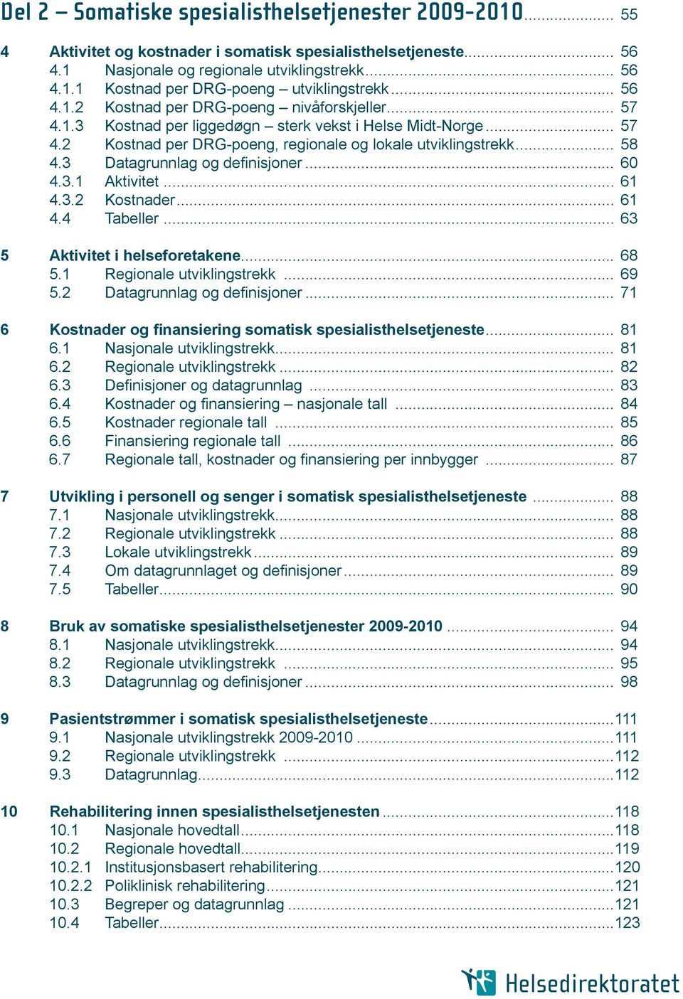 3 Datagrunnlag og definisjoner... 60 4.3.1 Aktivitet... 61 4.3.2 Kostnader... 61 4.4 Tabeller... 63 5 Aktivitet i helseforetakene... 68 5.1 Regionale utviklingstrekk... 69 5.