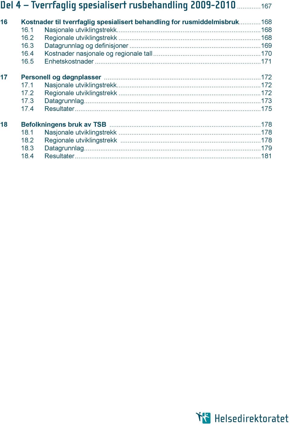 ..170 16.5 Enhetskostnader...171 17 Personell og døgnplasser...172 17.1 Nasjonale utviklingstrekk...172 17.2 Regionale utviklingstrekk...172 17.3 Datagrunnlag.