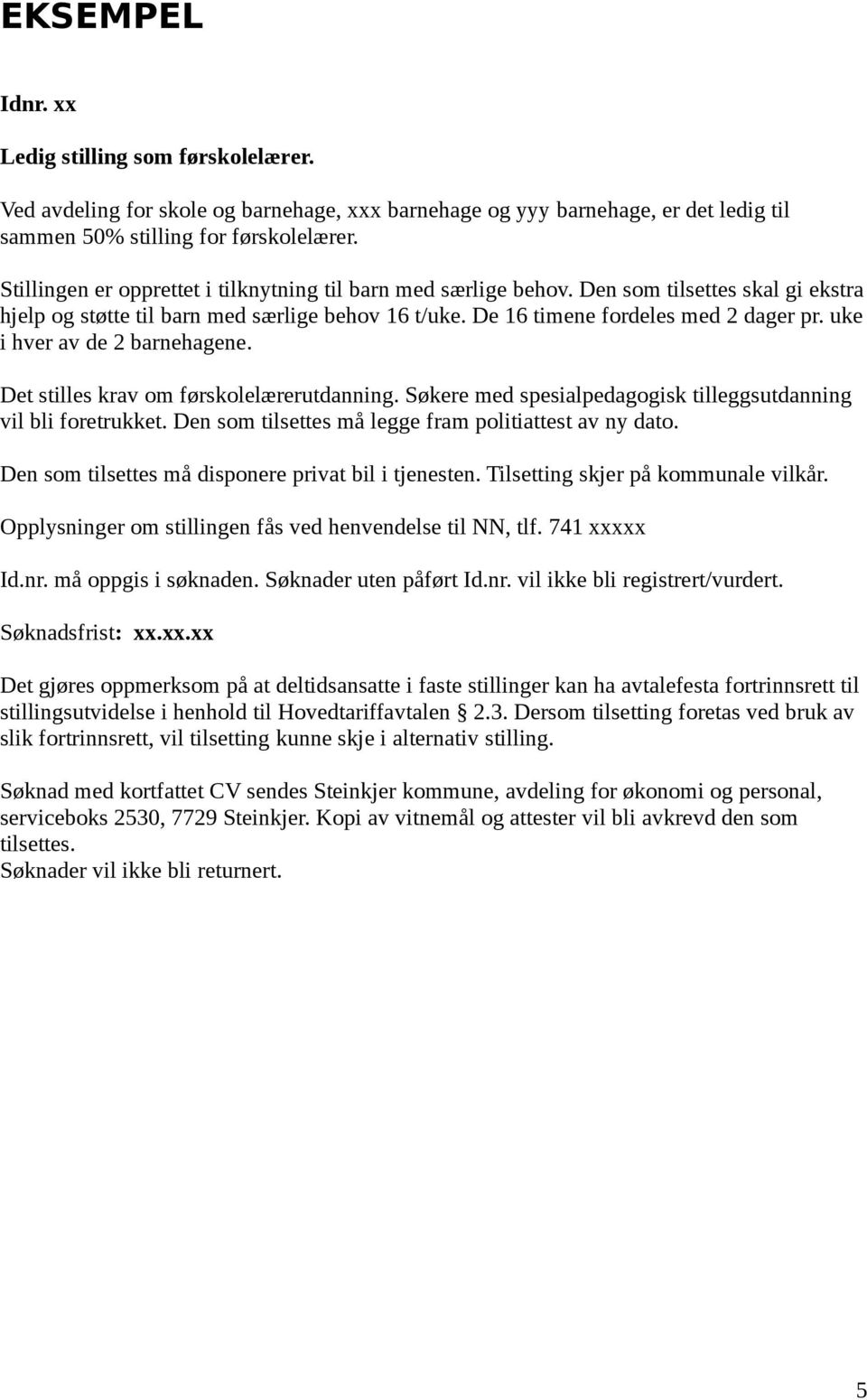 uke i hver av de 2 barnehagene. Det stilles krav om førskolelærerutdanning. Søkere med spesialpedagogisk tilleggsutdanning vil bli foretrukket. Den som tilsettes må legge fram politiattest av ny dato.