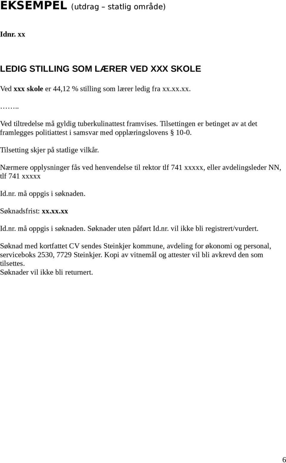 Nærmere opplysninger fås ved henvendelse til rektor tlf 741 xxxxx, eller avdelingsleder NN, tlf 741 xxxxx Id.nr. må oppgis i søknaden. Søknadsfrist: xx.xx.xx Id.nr. må oppgis i søknaden. Søknader uten påført Id.