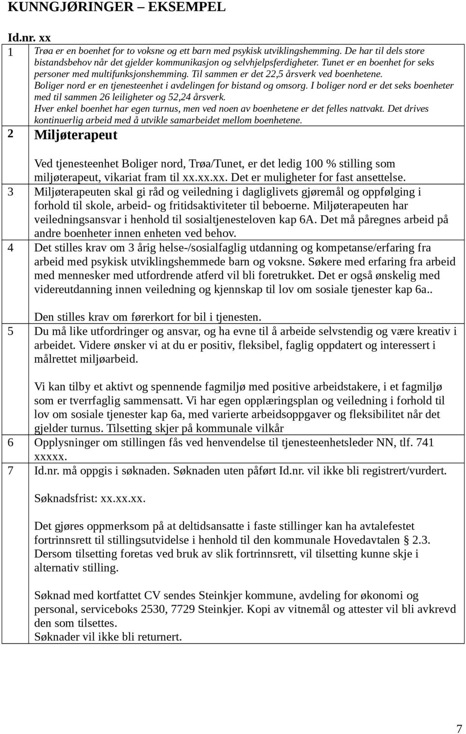 Til sammen er det 22,5 årsverk ved boenhetene. Boliger nord er en tjenesteenhet i avdelingen for bistand og omsorg. I boliger nord er det seks boenheter med til sammen 26 leiligheter og 52,24 årsverk.