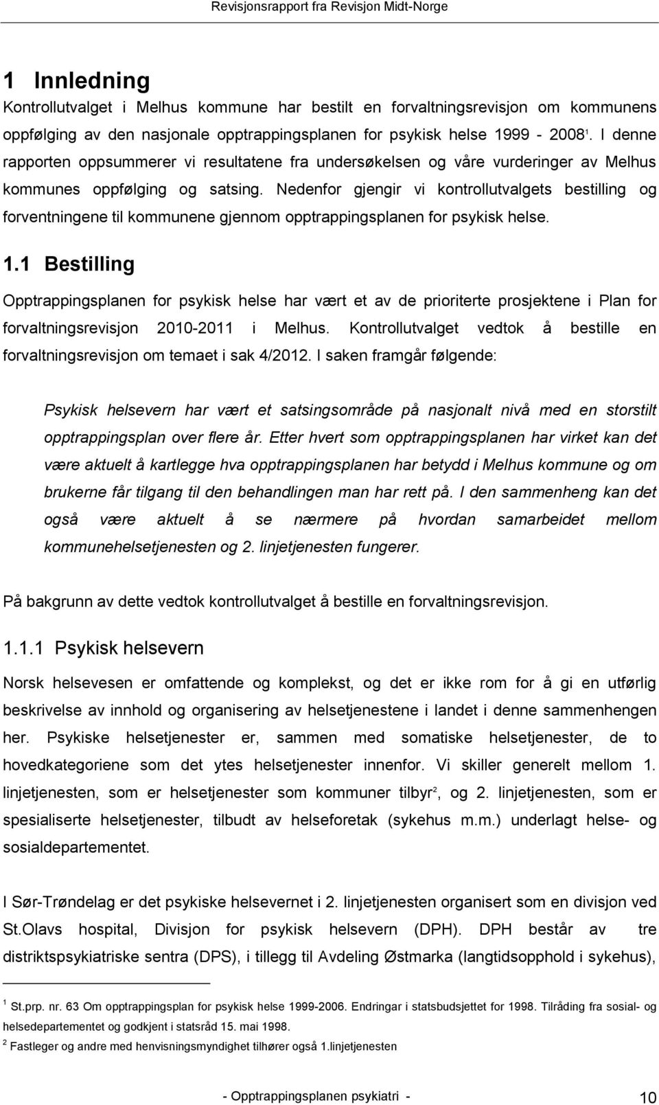 Nedenfor gjengir vi kontrollutvalgets bestilling og forventningene til kommunene gjennom opptrappingsplanen for psykisk helse. 1.