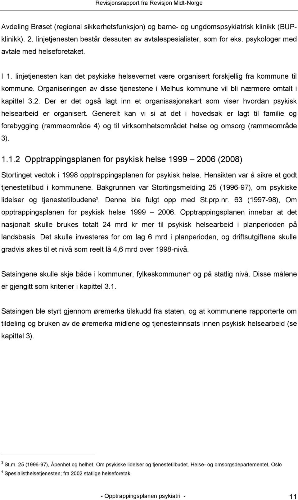 Organiseringen av disse tjenestene i Melhus kommune vil bli nærmere omtalt i kapittel 3.2. Der er det også lagt inn et organisasjonskart som viser hvordan psykisk helsearbeid er organisert.