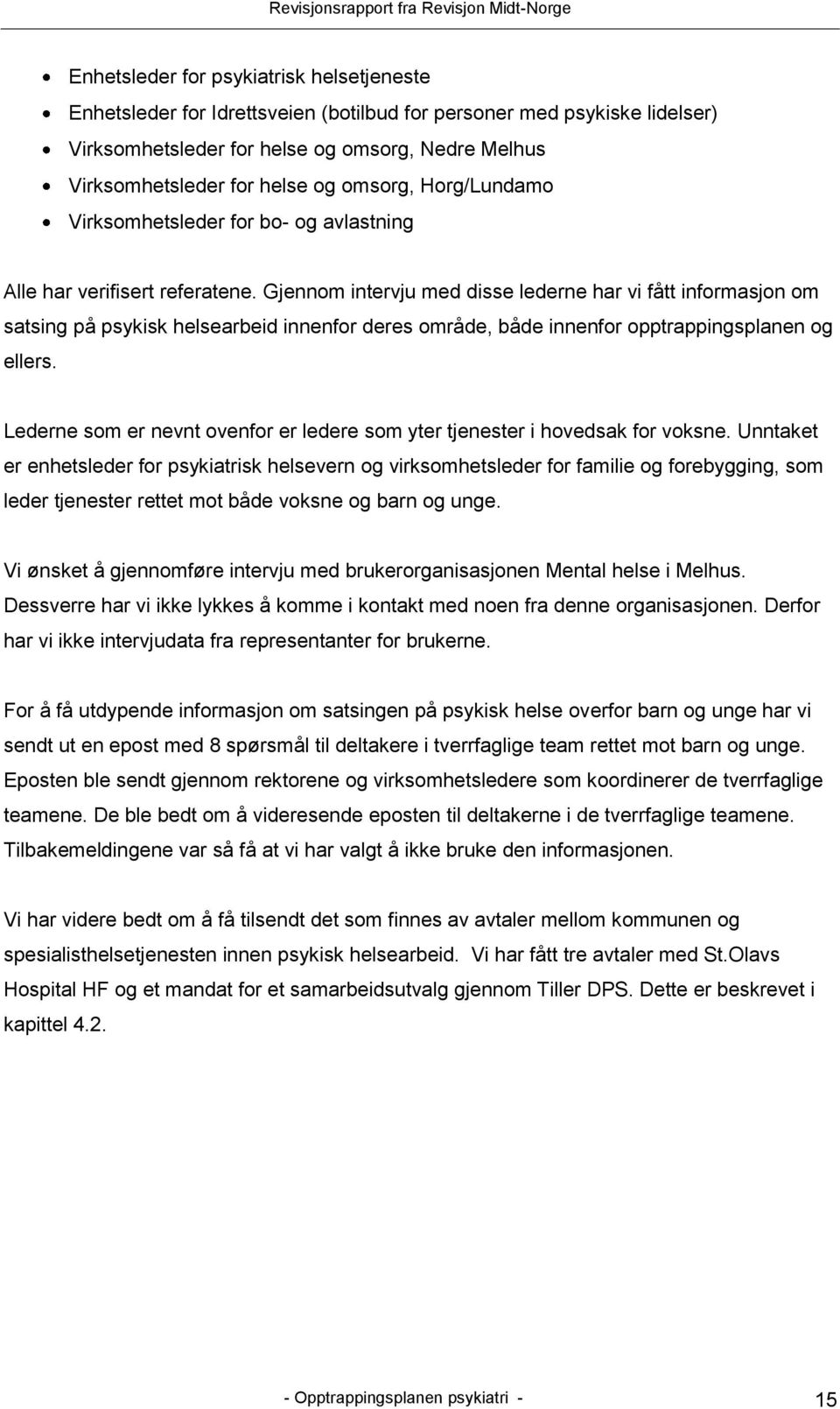 Gjennom intervju med disse lederne har vi fått informasjon om satsing på psykisk helsearbeid innenfor deres område, både innenfor opptrappingsplanen og ellers.