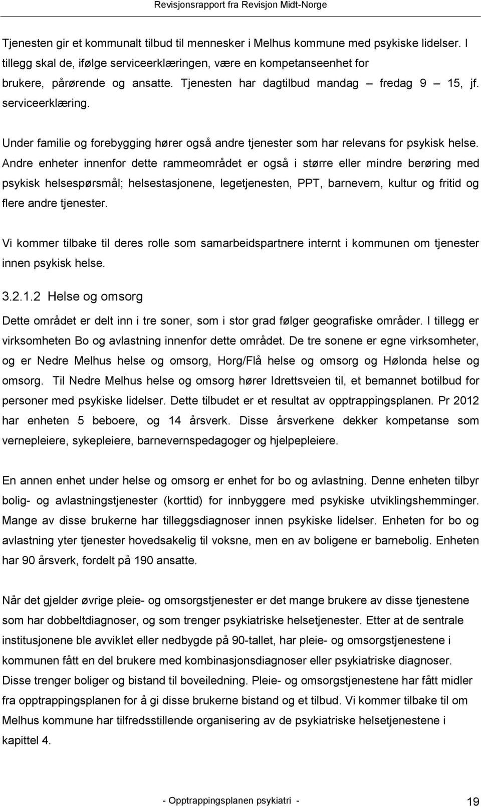 Andre enheter innenfor dette rammeområdet er også i større eller mindre berøring med psykisk helsespørsmål; helsestasjonene, legetjenesten, PPT, barnevern, kultur og fritid og flere andre tjenester.