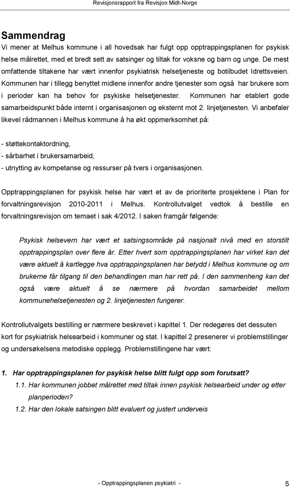 Kommunen har i tillegg benyttet midlene innenfor andre tjenester som også har brukere som i perioder kan ha behov for psykiske helsetjenester.