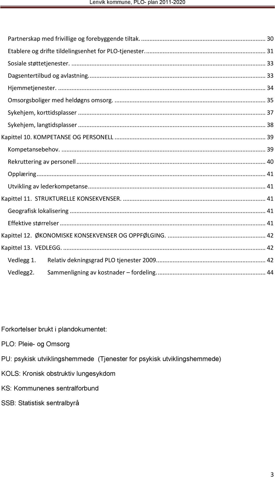 ... 39 Rekruttering av personell... 40 Opplæring... 41 Utvikling av lederkompetanse... 41 Kapittel 11. STRUKTURELLE KONSEKVENSER.... 41 Geografisk lokalisering... 41 Effektive størrelser.