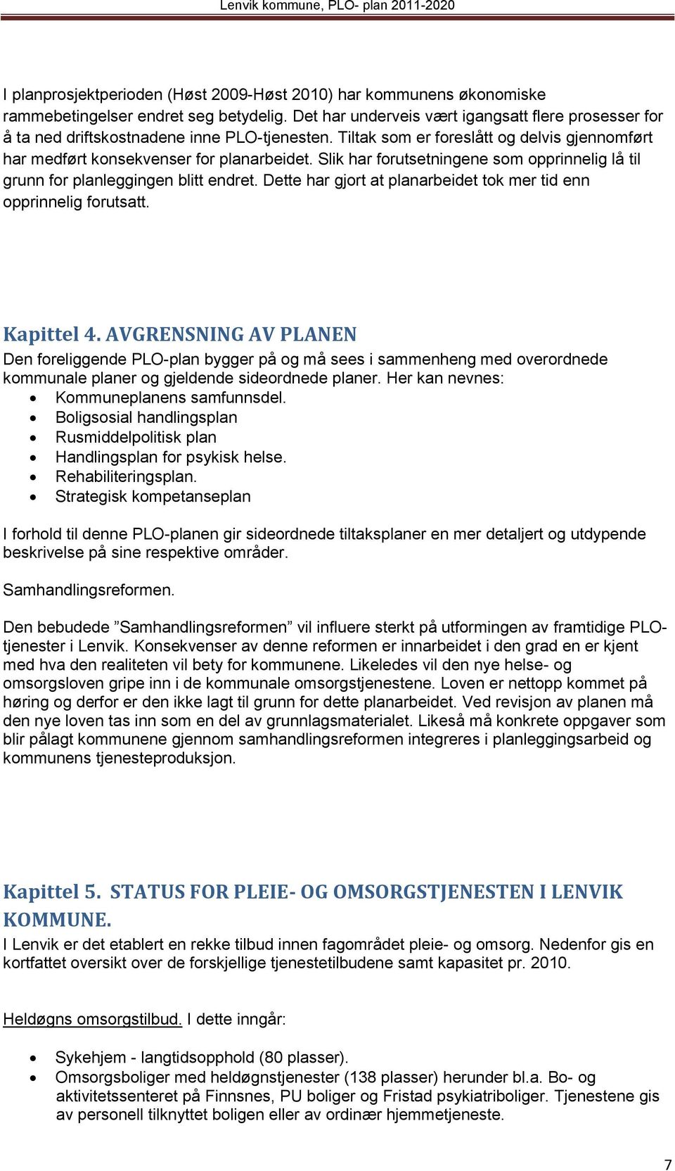 Slik har forutsetningene som opprinnelig lå til grunn for planleggingen blitt endret. Dette har gjort at planarbeidet tok mer tid enn opprinnelig forutsatt. Kapittel 4.