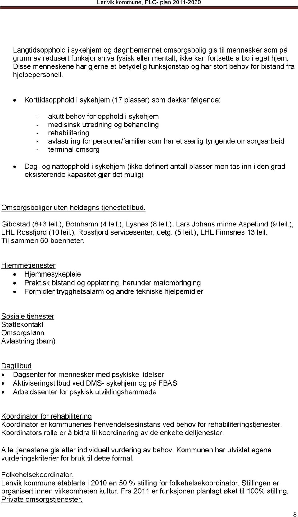 Korttidsopphold i sykehjem (17 plasser) som dekker følgende: - akutt behov for opphold i sykehjem - medisinsk utredning og behandling - rehabilitering - avlastning for personer/familier som har et