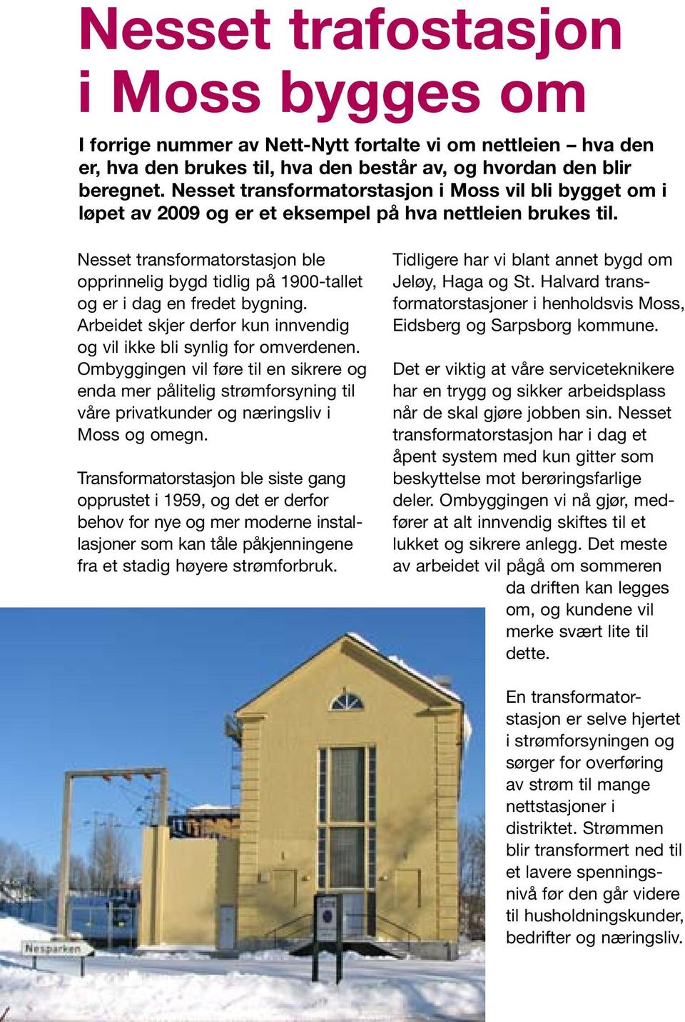 Nesset transformatorstasjon ble opprinnelig bygd tidlig på 1900-tallet og er i dag en fredet bygning. Arbeidet skjer derfor kun innvendig og vil ikke bli synlig for omverdenen.