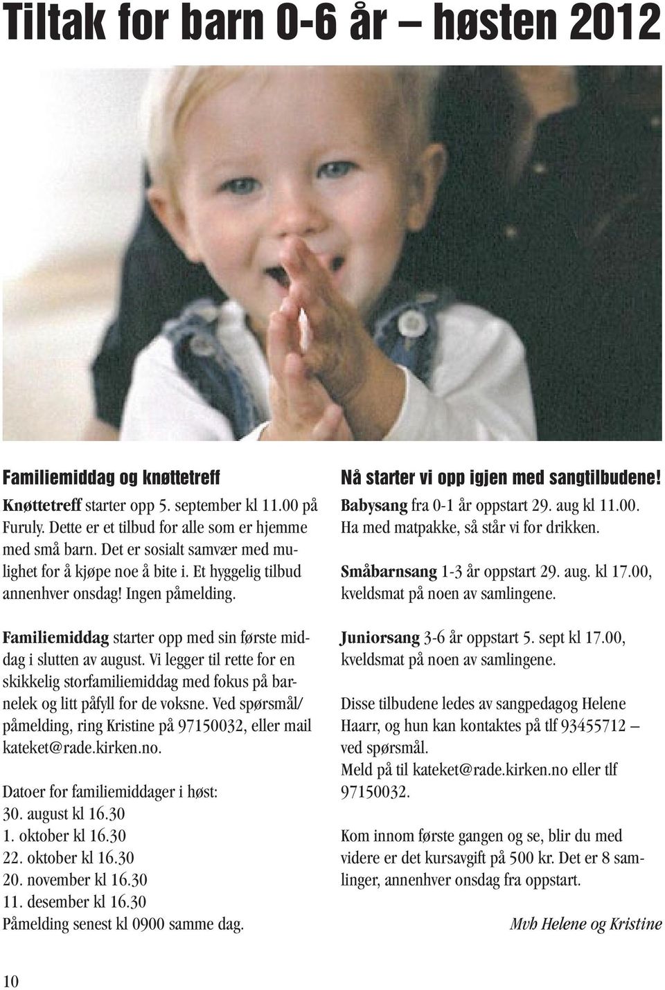 Vi legger til rette for en skikkelig storfamiliemiddag med fokus på barnelek og litt påfyll for de voksne. Ved spørsmål/ påmelding, ring Kristine på 97150032, eller mail kateket@rade.kirken.no.