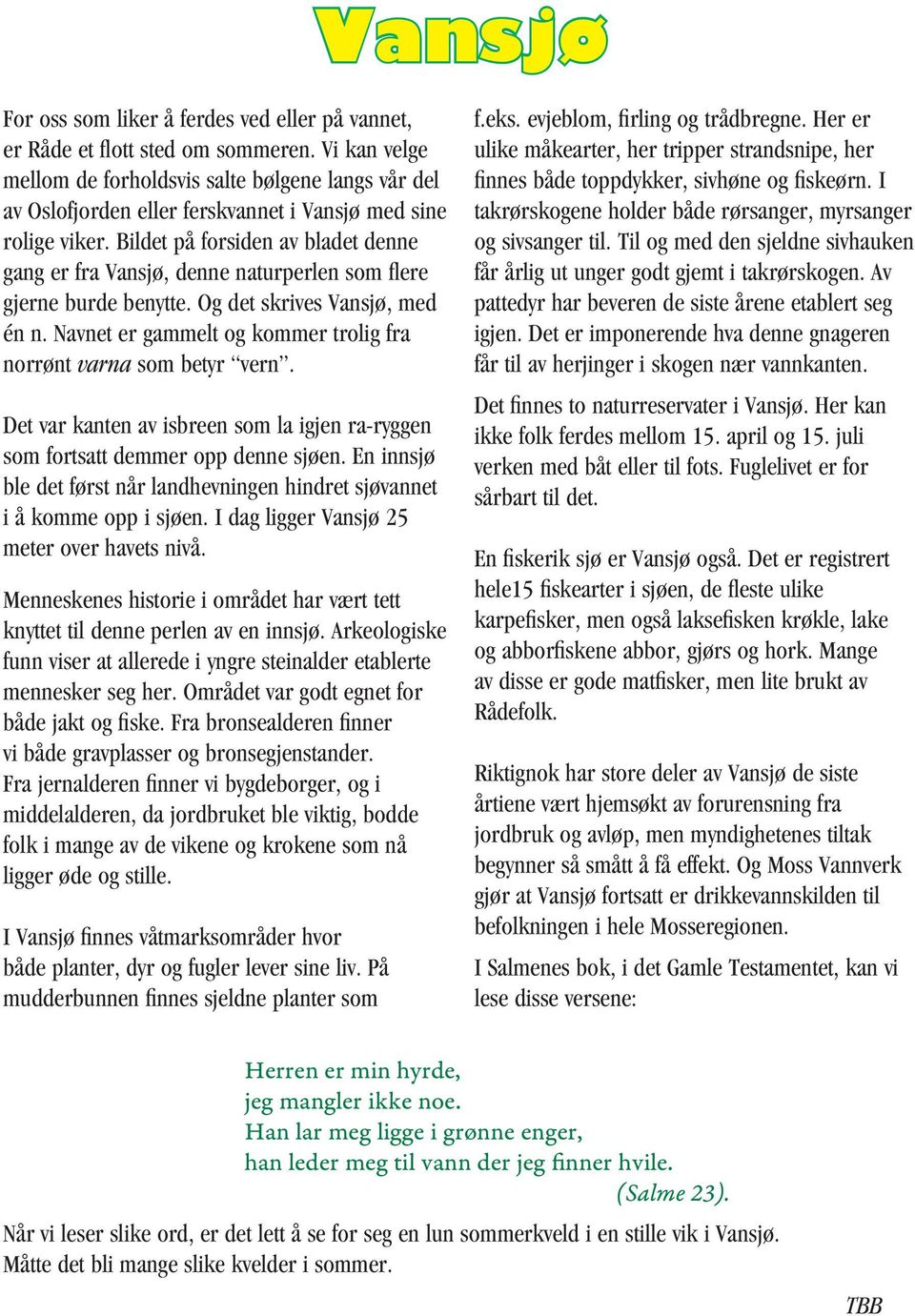 Bildet på forsiden av bladet denne gang er fra Vansjø, denne naturperlen som flere gjerne burde benytte. Og det skrives Vansjø, med én n.