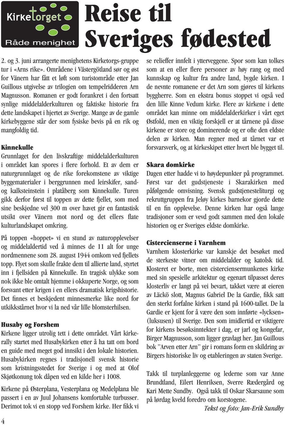 Romanen er godt forankret i den fortsatt synlige middelalderkulturen og faktiske historie fra dette landskapet i hjertet av Sverige.