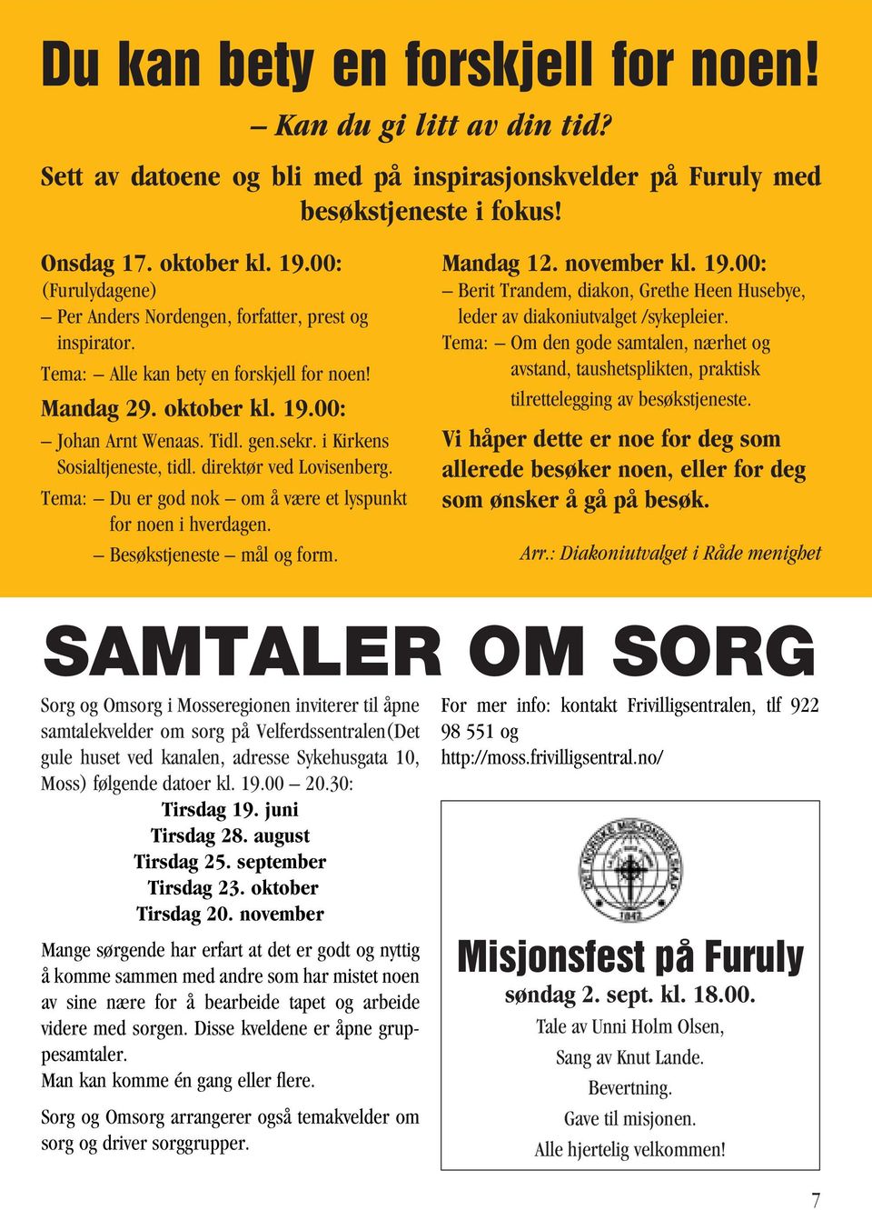 i Kirkens Sosialtjeneste, tidl. direktør ved Lovisenberg. Tema: Du er god nok om å være et lyspunkt for noen i hverdagen. Besøkstjeneste mål og form. Mandag 12. november kl. 19.