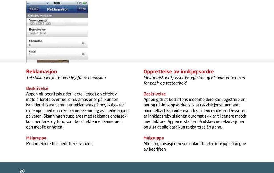 Skanningen suppleres med reklamasjonsårsak, kommentarer og foto, som tas direkte med kameraet i den mobile enheten. Medarbeidere hos bedriftens kunder.