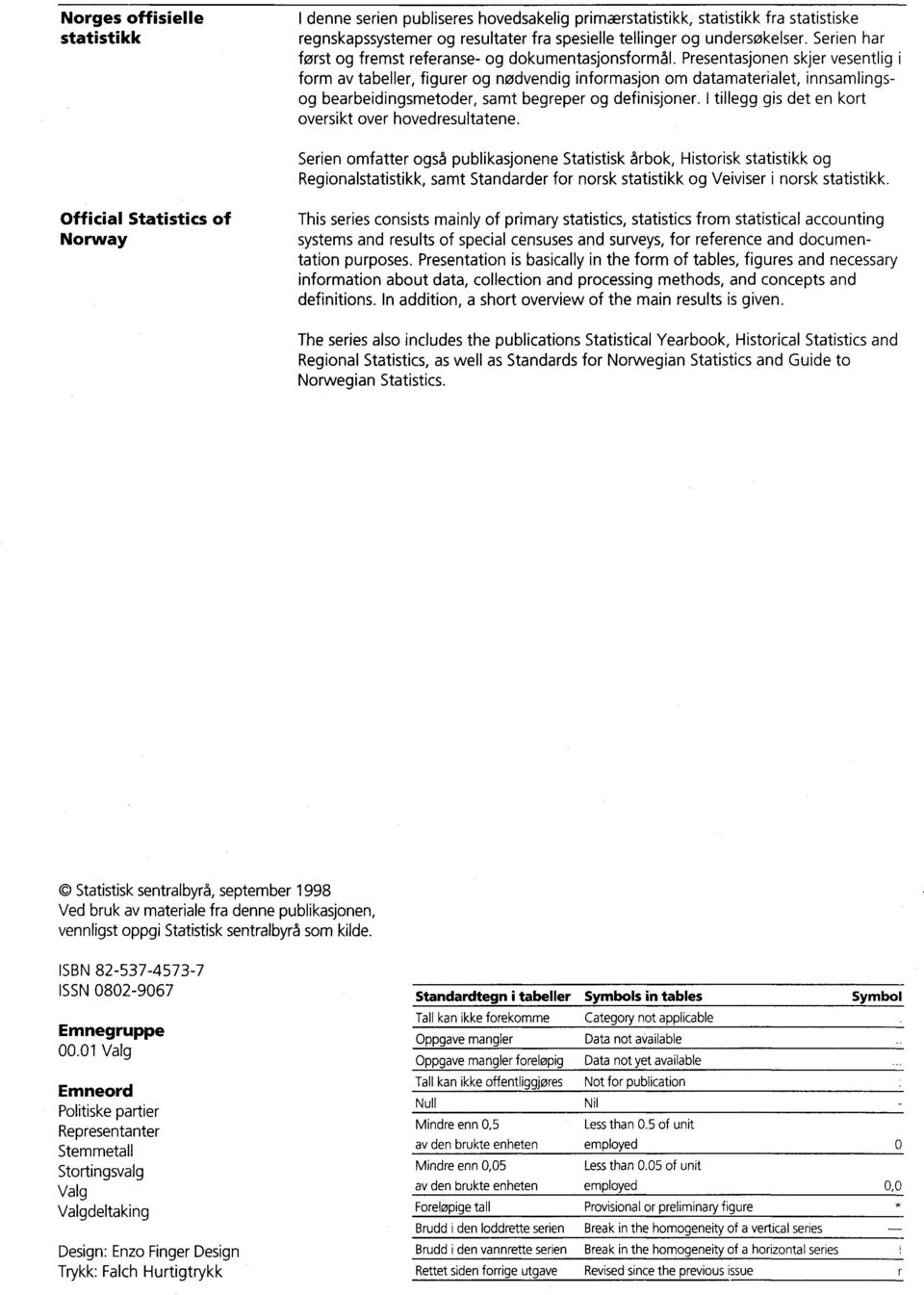 Presentasjonen skjer vesentlig i form av tabeller, figurer og nødvendig informasjon om datamaterialet, innsamlingsog bearbeidingsmetoder, samt begreper og definisjoner.