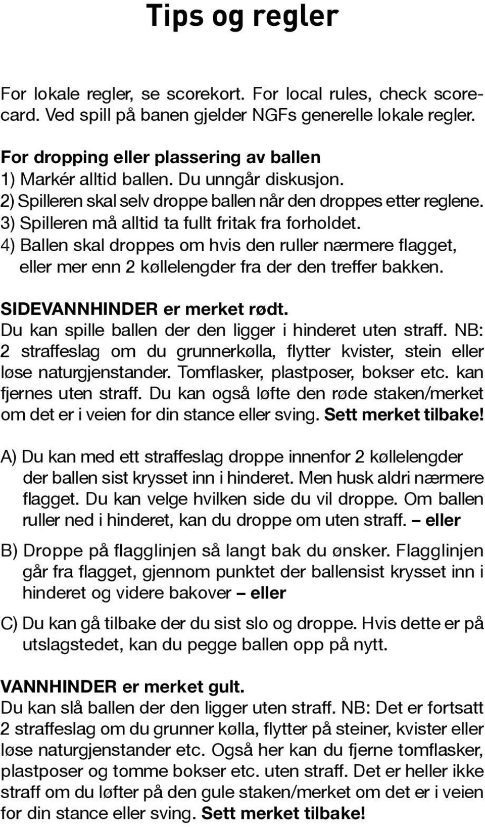 3) Spilleren må alltid ta fullt fritak fra forholdet. 4) Ballen skal droppes om hvis den ruller nærmere flagget, eller mer enn 2 køllelengder fra der den treffer bakken. SIDEVANNHINDER er merket rødt.