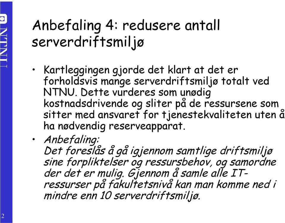 Dette vurderes som unødig kostnadsdrivende og sliter på de ressursene som sitter med ansvaret for tjenestekvaliteten uten å ha