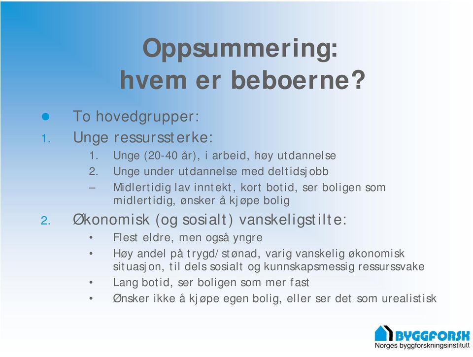 Økonomisk (og sosialt) vanskeligstilte: Flest eldre, men også yngre Høy andel på trygd/stønad, varig vanskelig økonomisk situasjon,