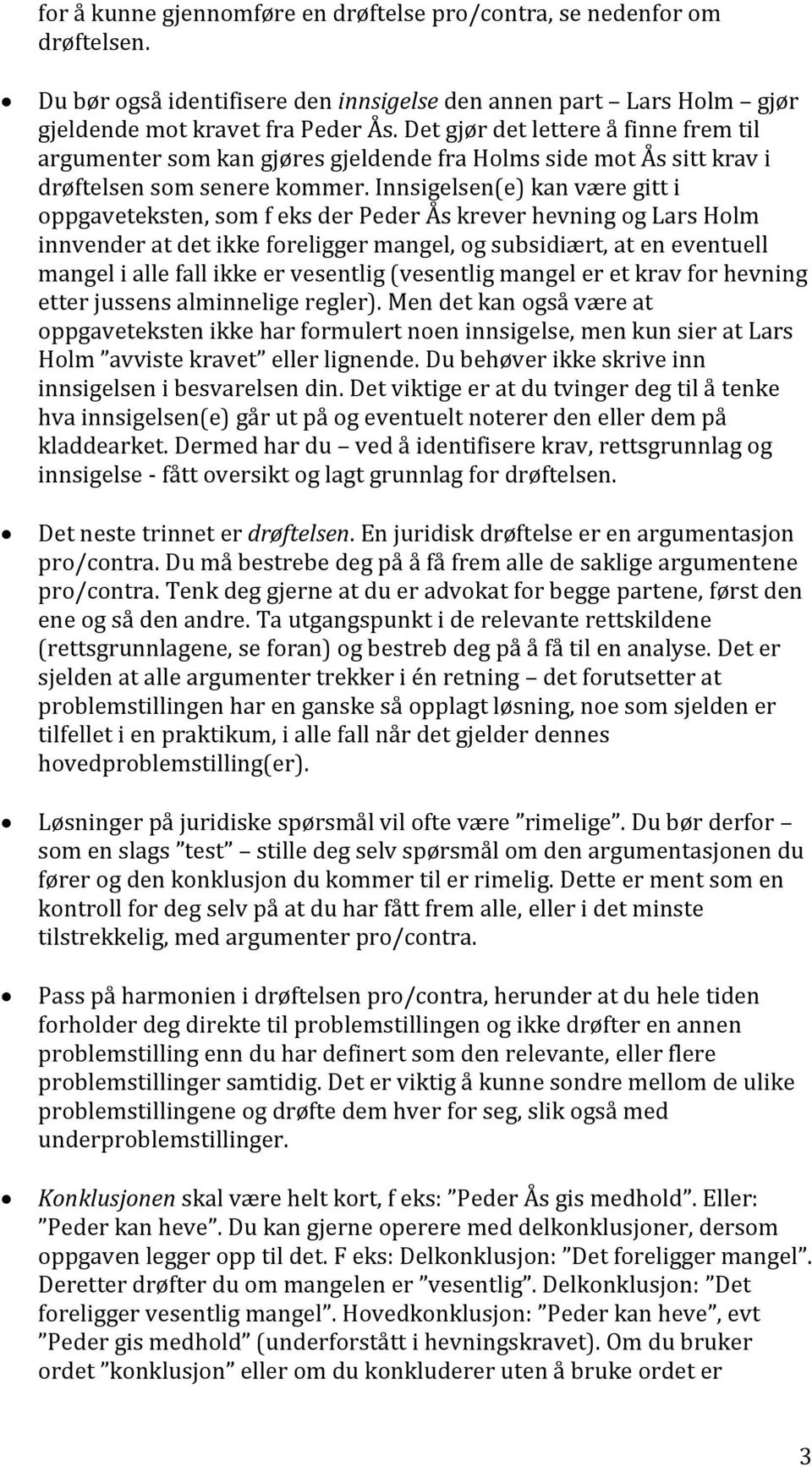 Innsigelsen(e) kan være gitt i oppgaveteksten, som f eks der Peder Ås krever hevning og Lars Holm innvender at det ikke foreligger mangel, og subsidiært, at en eventuell mangel i alle fall ikke er