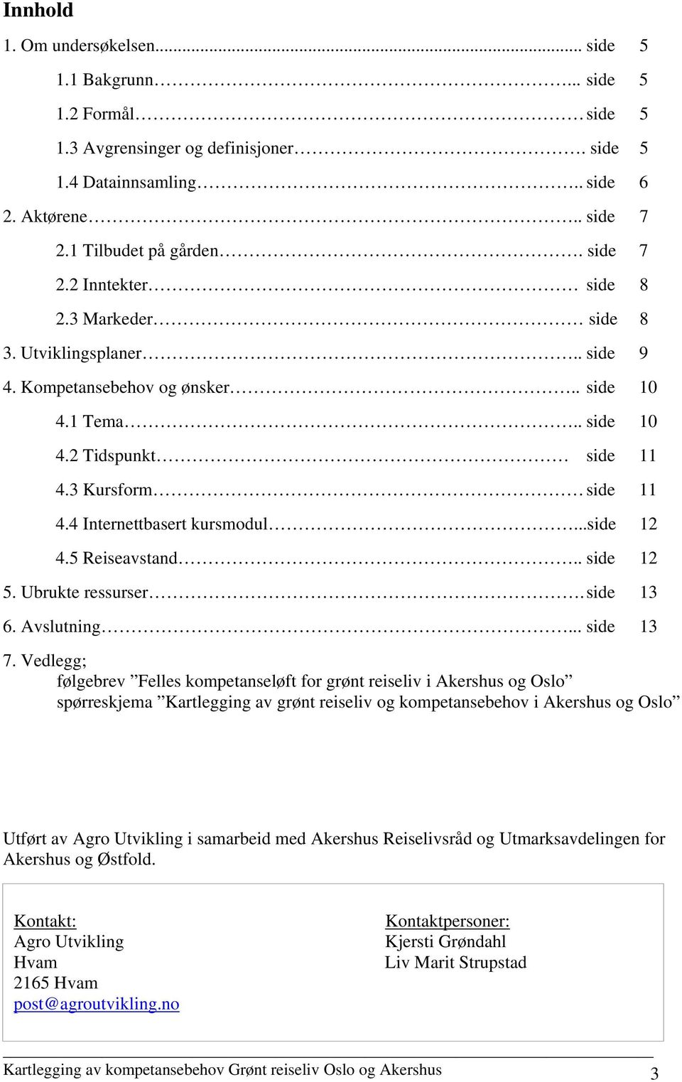 4 Internettbasert kursmodul...side 12 4.5 Reiseavstand.. side 12 5. Ubrukte ressurser. side 13 6. Avslutning... side 13 7.