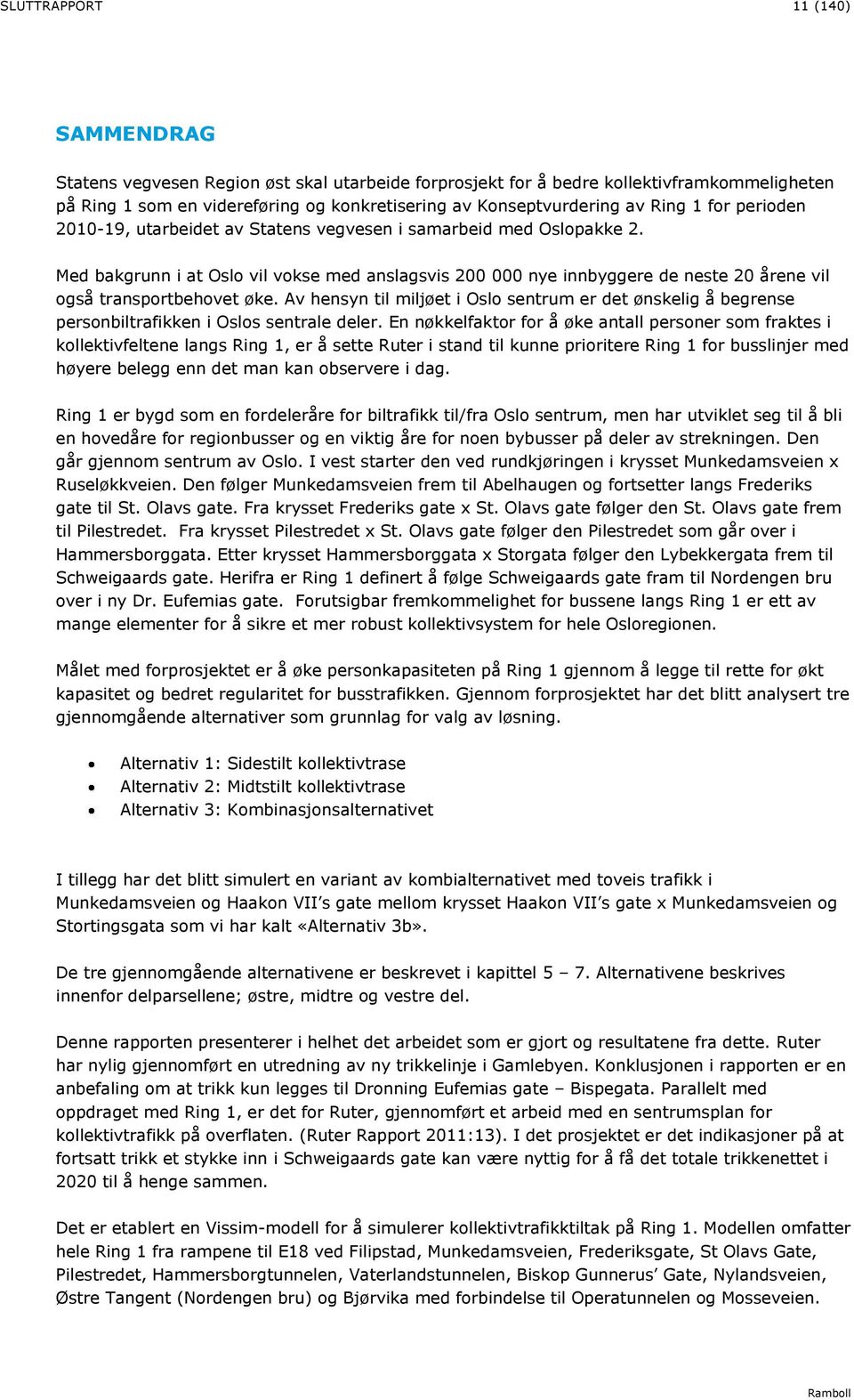 Med bakgrunn i at Oslo vil vokse med anslagsvis 200 000 nye innbyggere de neste 20 årene vil også transportbehovet øke.