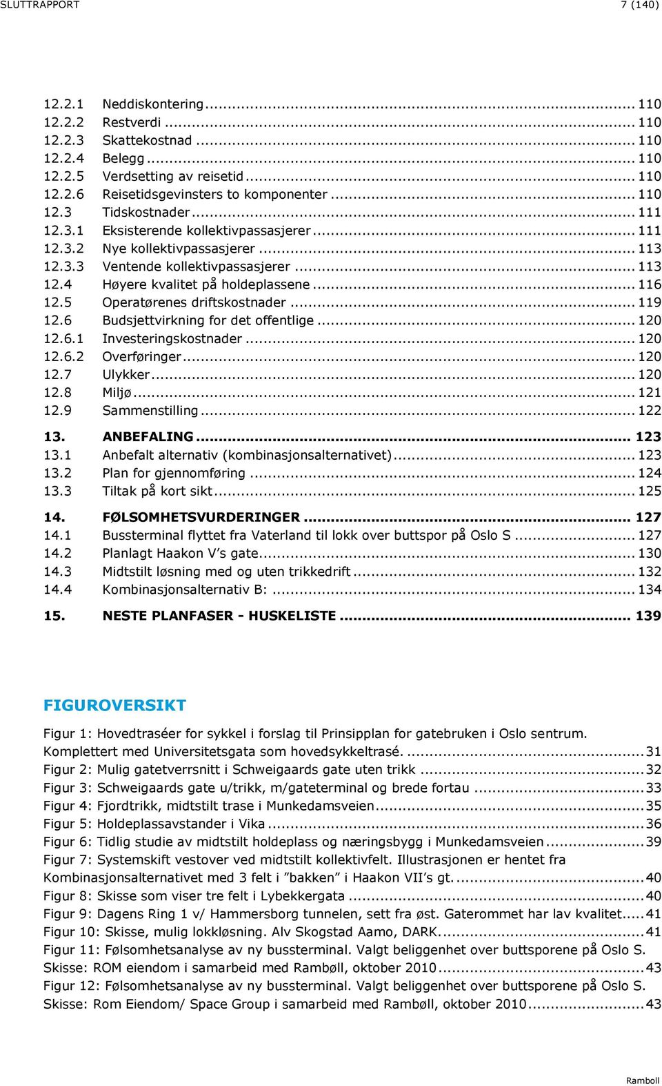 .. 116 12.5 Operatørenes driftskostnader... 119 12.6 Budsjettvirkning for det offentlige... 120 12.6.1 Investeringskostnader... 120 12.6.2 Overføringer... 120 12.7 Ulykker... 120 12.8 Miljø... 121 12.