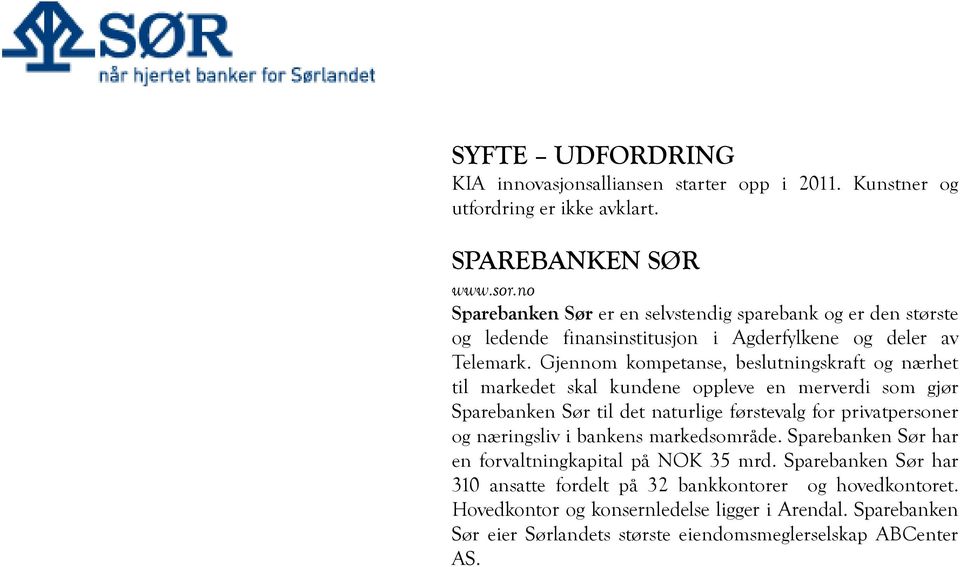 Gjennom kompetanse, beslutningskraft og nærhet til markedet skal kundene oppleve en merverdi som gjør Sparebanken Sør til det naturlige førstevalg for privatpersoner og