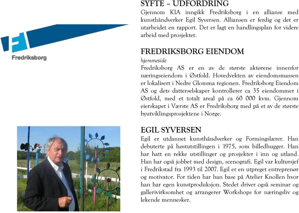 Fredriksborg Eiendom AS og dets datterselskaper kontrollerer ca 35 eiendommer i Østfold, med et totalt areal på ca 60 000 kvm.