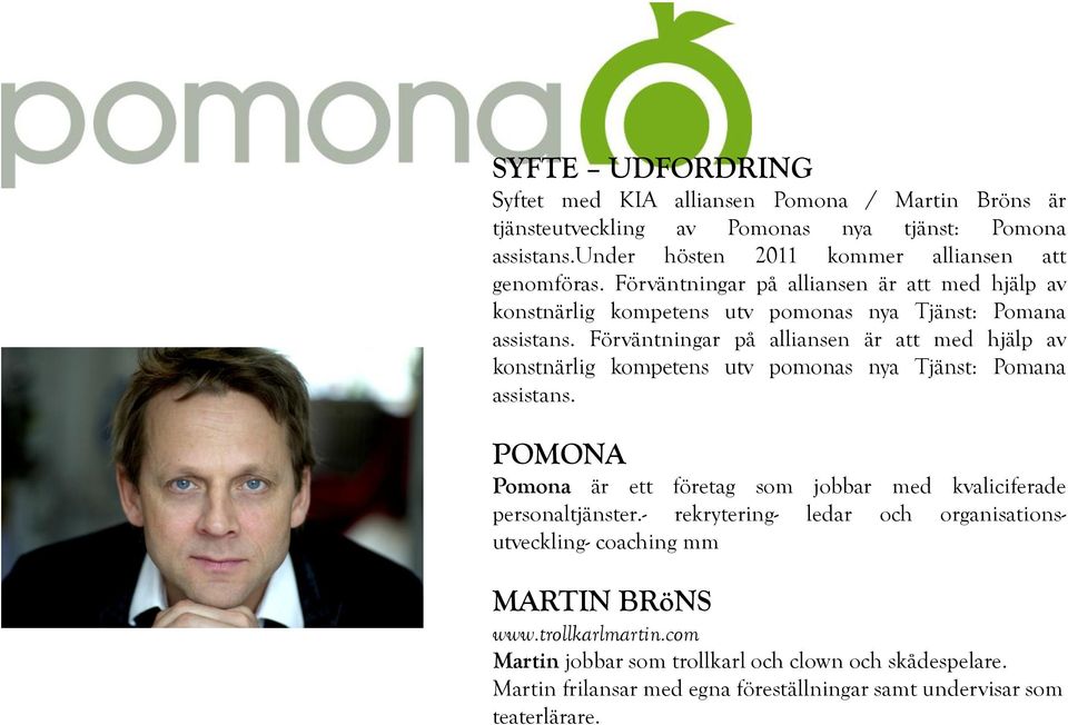 POMONA Pomona är ett företag som jobbar med kvaliciferade personaltjänster.- rekrytering- ledar och organisationsutveckling- coaching mm MARTIN BRöNS www.trollkarlmartin.