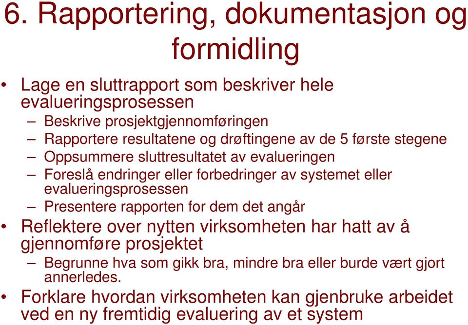 evalueringsprosessen Presentere rapporten for dem det angår Reflektere over nytten virksomheten har hatt av å gjennomføre prosjektet Begrunne hva som