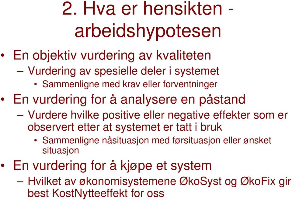 negative effekter som er observert etter at systemet er tatt i bruk Sammenligne nåsituasjon med førsituasjon eller