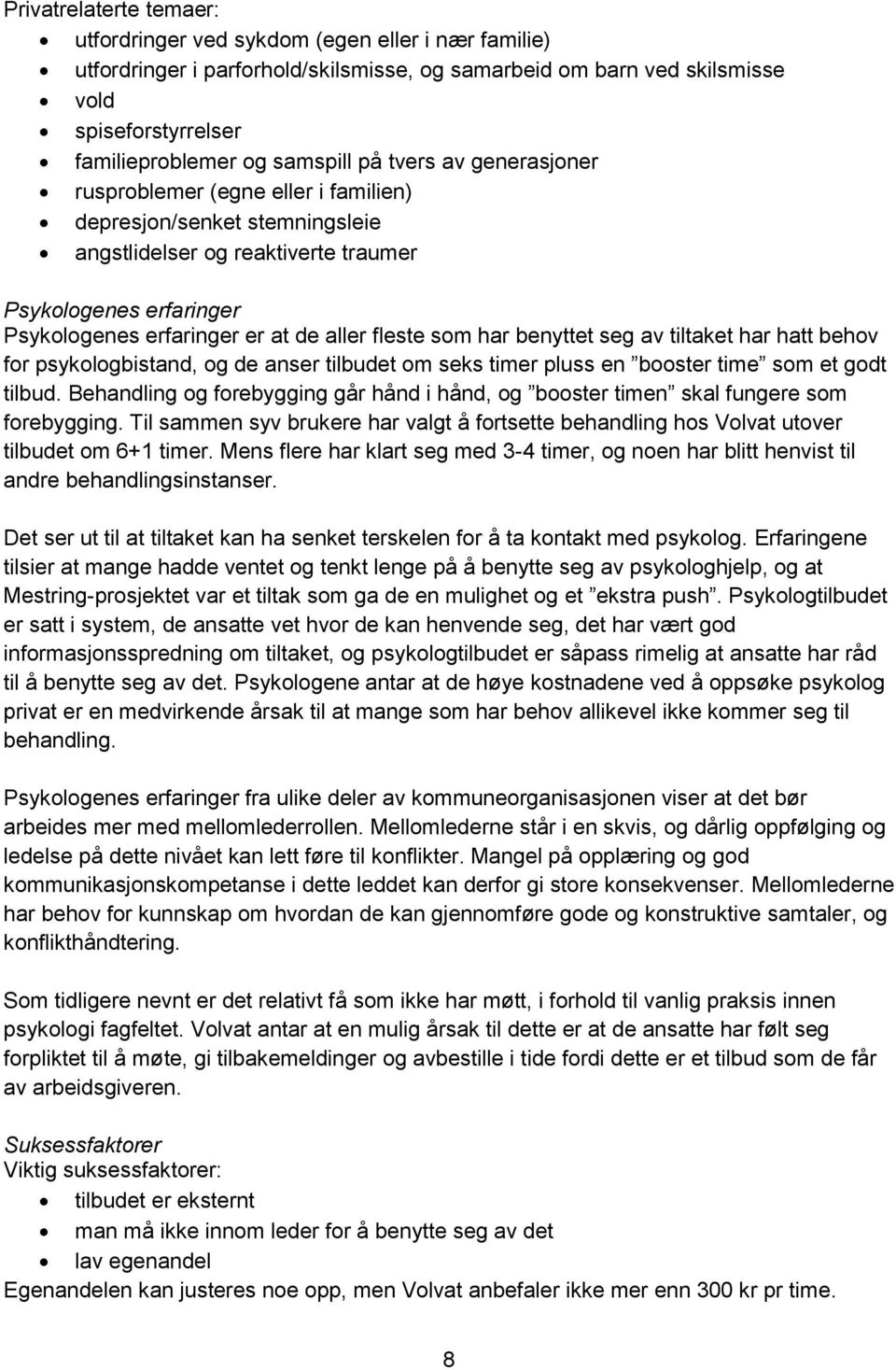 aller fleste som har benyttet seg av tiltaket har hatt behov for psykologbistand, og de anser tilbudet om seks timer pluss en booster time som et godt tilbud.