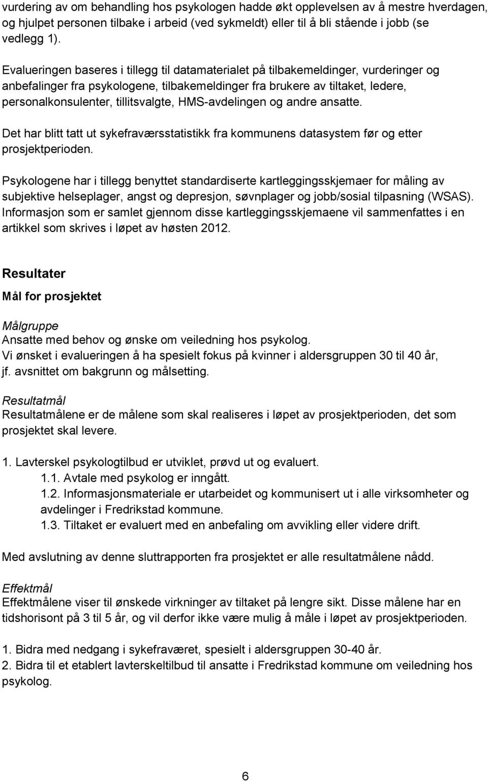 tillitsvalgte, HMS-avdelingen og andre ansatte. Det har blitt tatt ut sykefraværsstatistikk fra kommunens datasystem før og etter prosjektperioden.