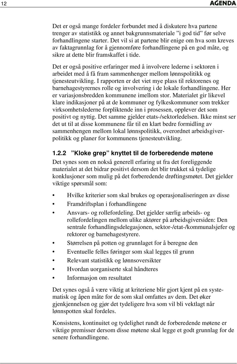 Det er også positive erfaringer med å involvere lederne i sektoren i arbeidet med å få fram sammenhenger mellom lønnspolitikk og tjenesteutvikling.