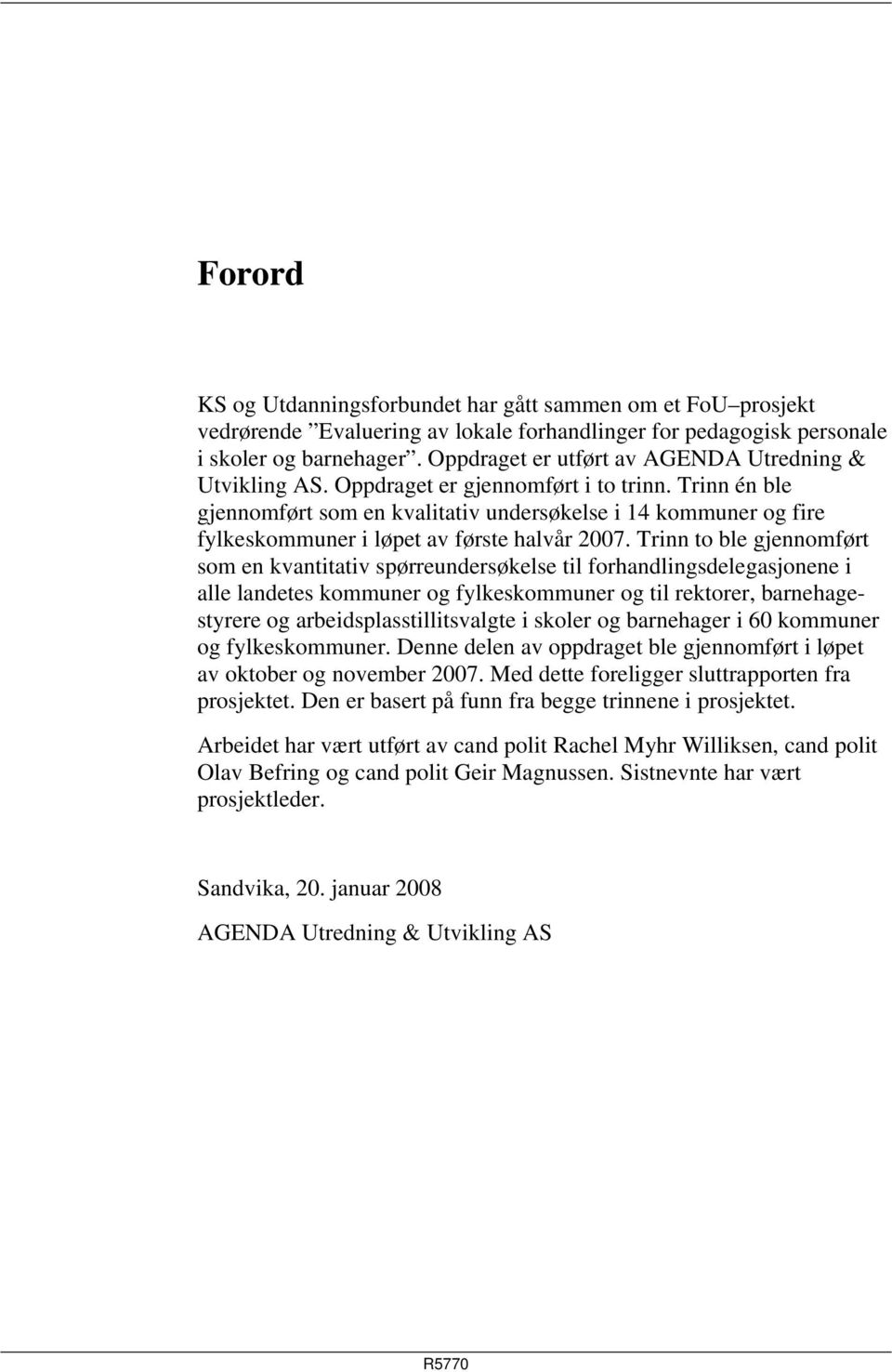 Trinn én ble gjennomført som en kvalitativ undersøkelse i 14 kommuner og fire fylkeskommuner i løpet av første halvår 2007.