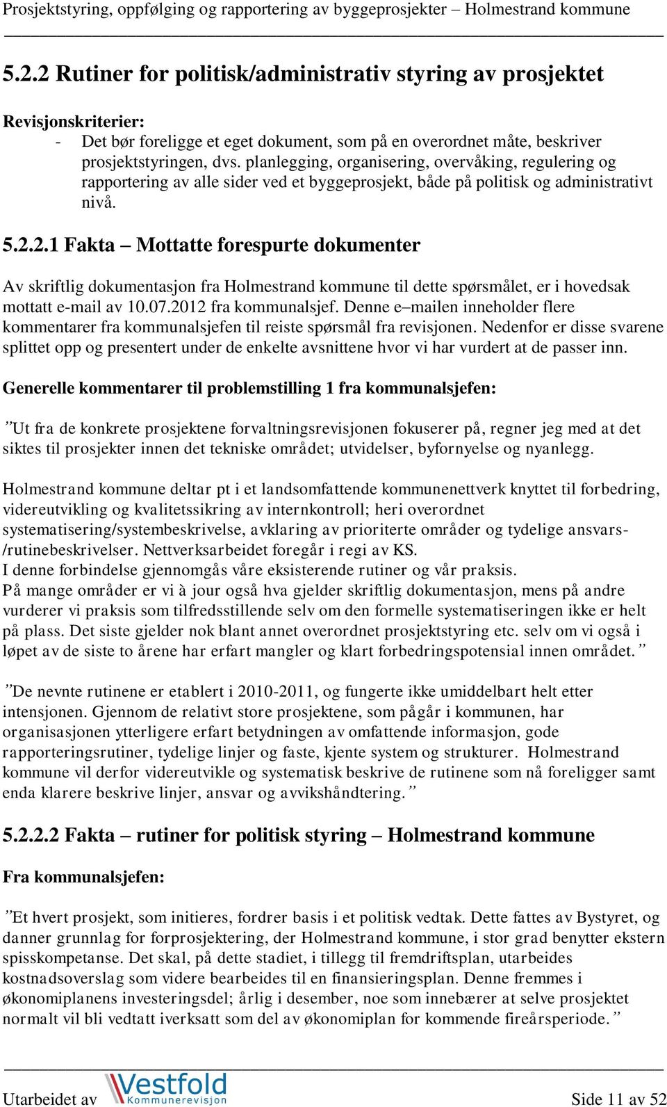 2.1 Fakta Mottatte forespurte dokumenter Av skriftlig dokumentasjon fra Holmestrand kommune til dette spørsmålet, er i hovedsak mottatt e-mail av 10.07.2012 fra kommunalsjef.