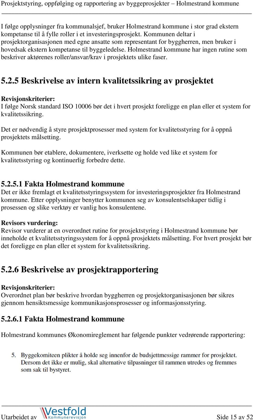 Holmestrand kommune har ingen rutine som beskriver aktørenes roller/ansvar/krav i prosjektets ulike faser. 5.2.