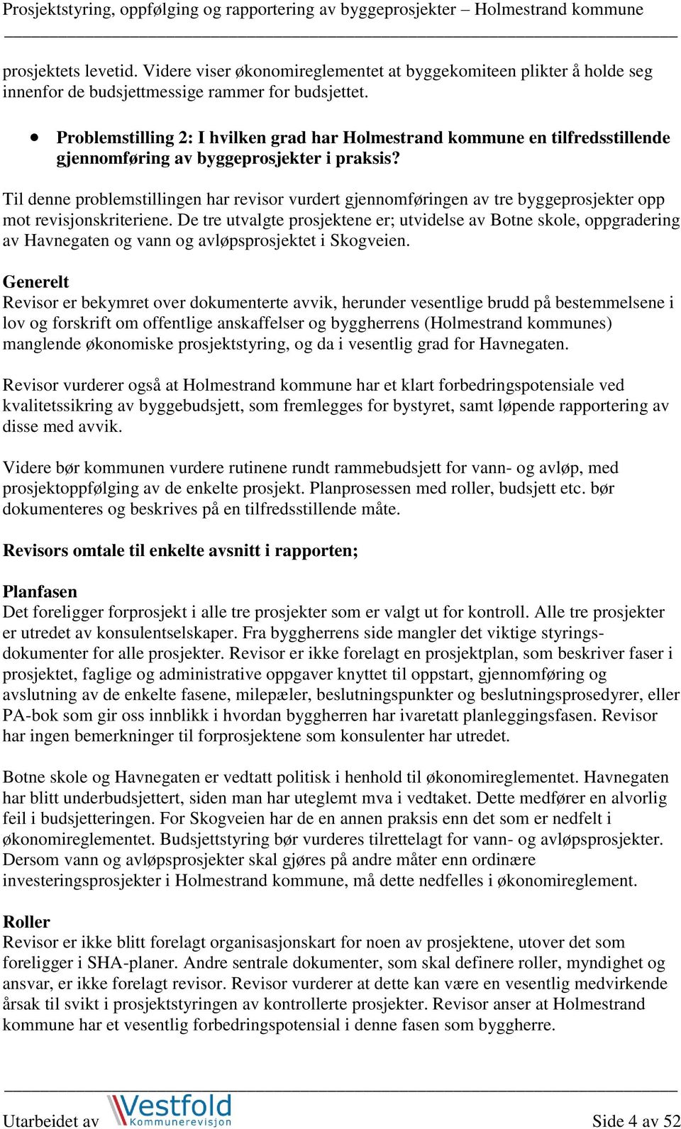 Til denne problemstillingen har revisor vurdert gjennomføringen av tre byggeprosjekter opp mot revisjonskriteriene.