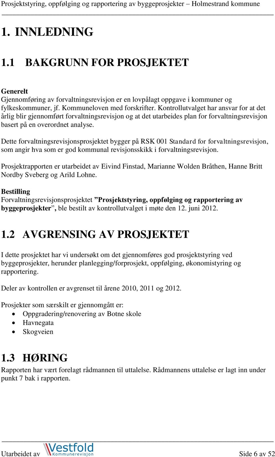 Dette forvaltningsrevisjonsprosjektet bygger på RSK 001 Standard for forvaltningsrevisjon, som angir hva som er god kommunal revisjonsskikk i forvaltningsrevisjon.