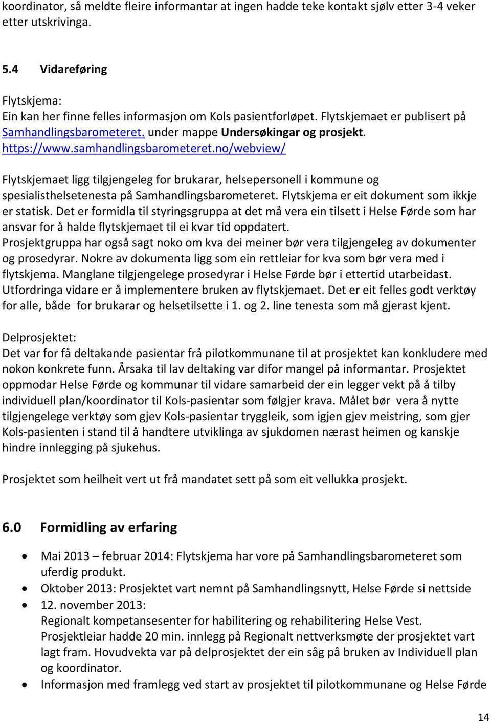 samhandlingsbarometeret.no/webview/ Flytskjemaet ligg tilgjengeleg for brukarar, helsepersonell i kommune og spesialisthelsetenesta på Samhandlingsbarometeret.