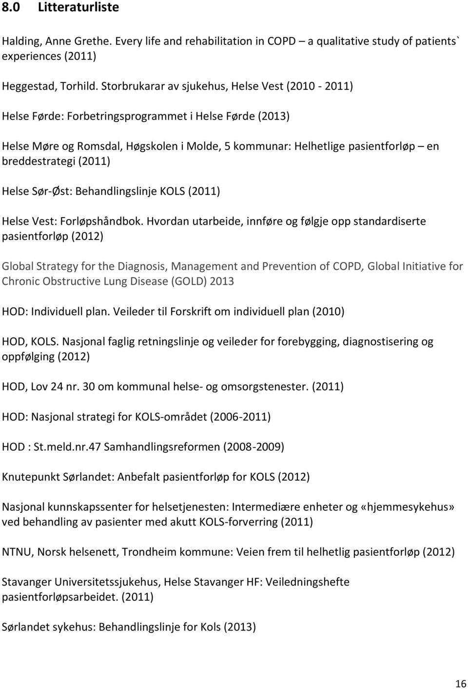 (2011) Helse Sør-Øst: Behandlingslinje KOLS (2011) Helse Vest: Forløpshåndbok.