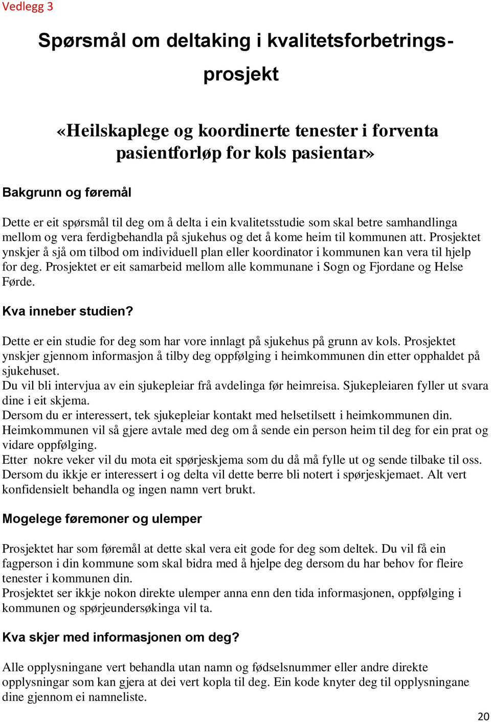 Prosjektet ynskjer å sjå om tilbod om individuell plan eller koordinator i kommunen kan vera til hjelp for deg. Prosjektet er eit samarbeid mellom alle kommunane i Sogn og Fjordane og Helse Førde.