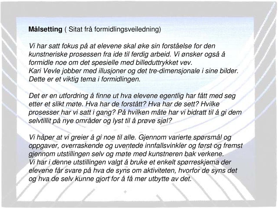 Det er en utfordring å finne ut hva elevene egentlig har fått med seg etter et slikt møte. Hva har de forstått? Hva har de sett? Hvilke prosesser har vi satt i gang?